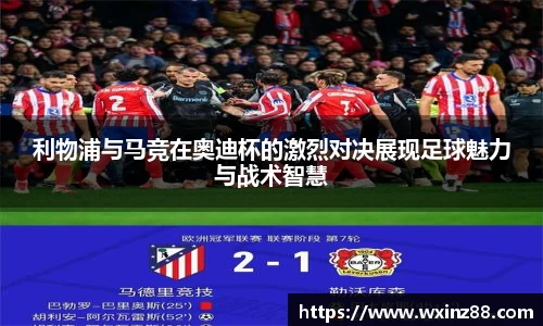利物浦与马竞在奥迪杯的激烈对决展现足球魅力与战术智慧