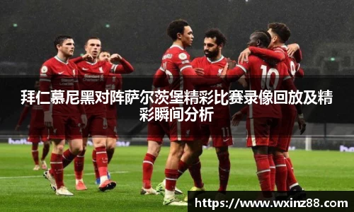 拜仁慕尼黑对阵萨尔茨堡精彩比赛录像回放及精彩瞬间分析