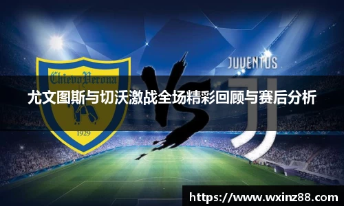 尤文图斯与切沃激战全场精彩回顾与赛后分析