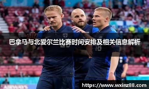 巴拿马与北爱尔兰比赛时间安排及相关信息解析