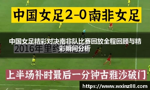 中国女足精彩对决南非队比赛回放全程回顾与精彩瞬间分析