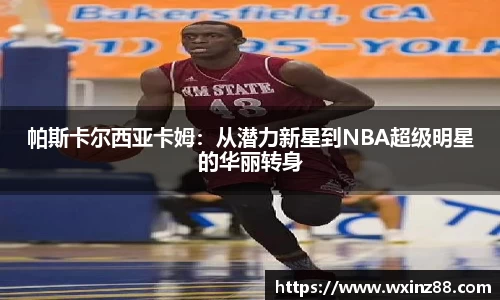 帕斯卡尔西亚卡姆：从潜力新星到NBA超级明星的华丽转身
