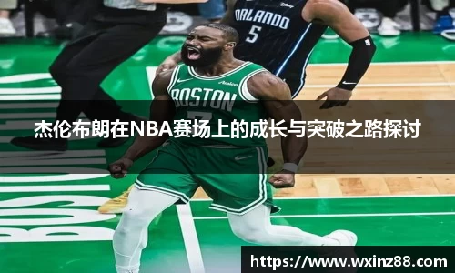 杰伦布朗在NBA赛场上的成长与突破之路探讨
