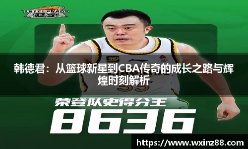 韩德君：从篮球新星到CBA传奇的成长之路与辉煌时刻解析